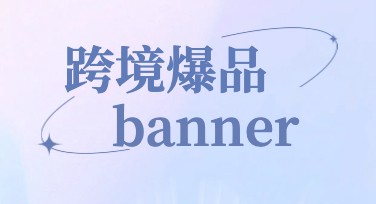 跨境爆品banner：为您的业务打造吸睛模板