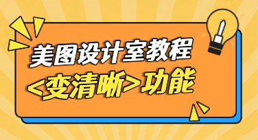 美图设计室AI变清晰教程：一键提升模糊图片画质与细节