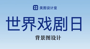 世界戏剧日背景图怎么设计更有氛围感？轻松打造高点击模板