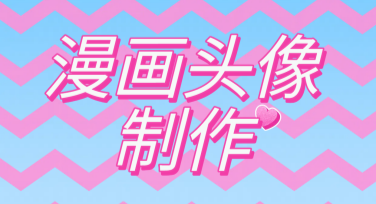 漫画头像制作，帮你快速生成个性化形象
