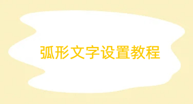 弧形文字设置教程：让文字顺着曲线走，设计感就有了