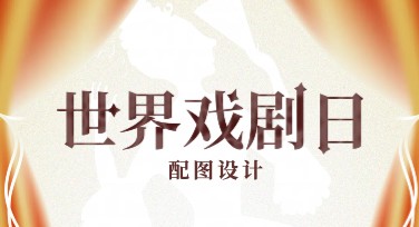 世界戏剧日配图怎么设计更吸睛？教你轻松搞定高点击模板