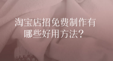 淘宝店招免费制作有哪些好用方法？一文教你轻松搞定！