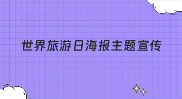 世界旅游日海报主题宣传怎么做？这5大风格模板，让你灵感秒现！