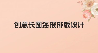 创意长图海报排版设计技巧，让你的视觉更吸睛