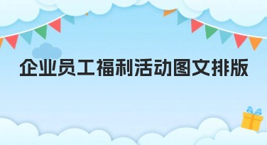 企业员工福利活动图文排版：全面提升活动氛围的优质选择