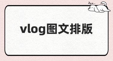 vlog图文排版，提升你的内容创作效率！