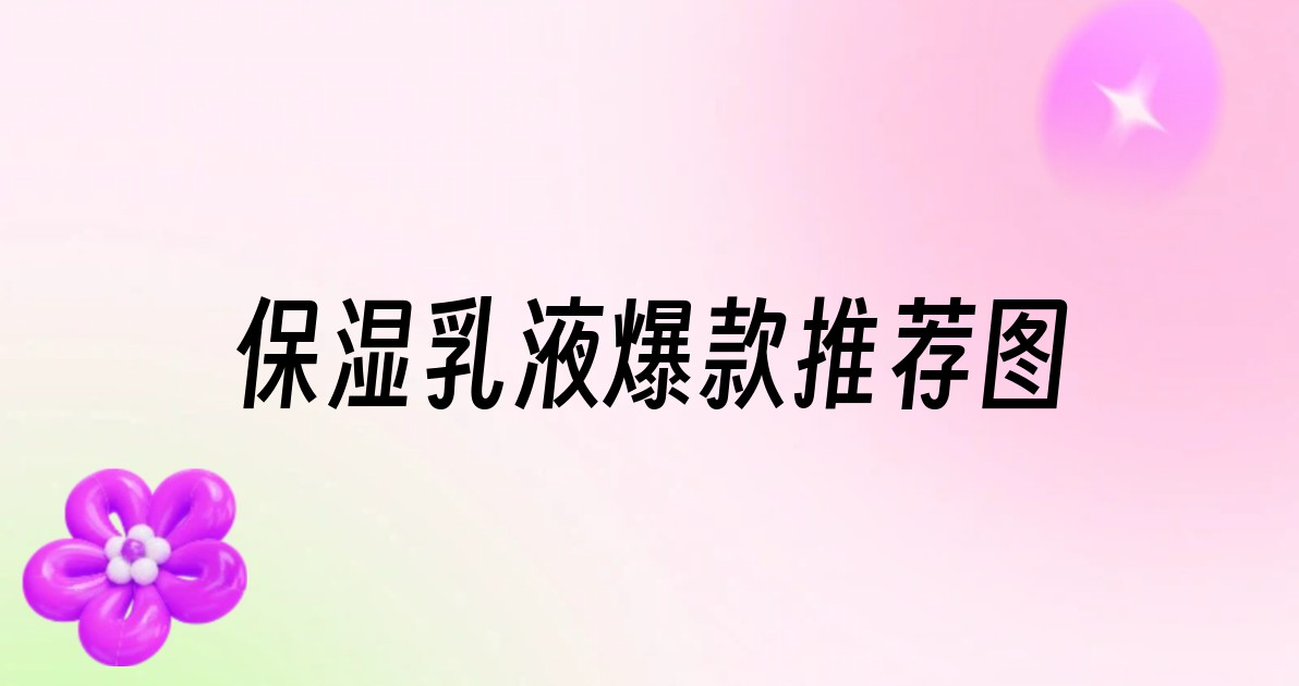 保湿乳液爆款推荐图