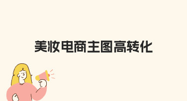 美妆电商主图高转化：从设计到优化的完整指南
