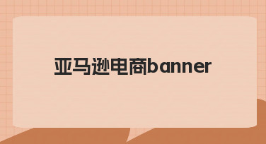 如何制作有效的亚马逊电商banner，从思路到执行