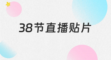 如何快速制作高转化率的38节直播贴片？