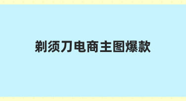 如何设计高转化剃须刀电商主图爆款？从思路到实操全解析