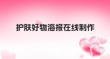 护肤好物海报在线制作,教你轻松搞定高颜值设计