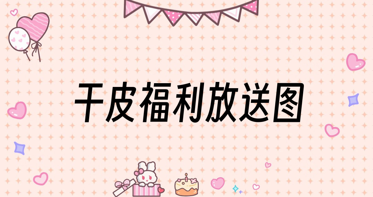 干皮福利放送图