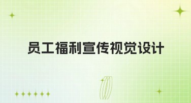 员工福利宣传视觉设计指南:用独特风格提升品牌价值