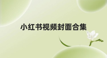 小红书视频封面合集怎么设计才吸睛？看这里就够了！