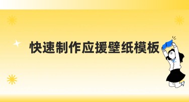 快速制作应援壁纸模板，为你的应援增添色彩