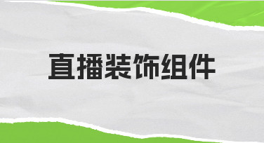 直播装饰组件这样搭，轻松搞定高颜值直播间海报