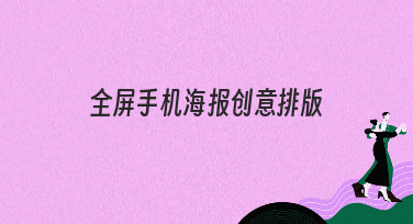 全屏手机海报创意排版怎么做？这几种风格让你灵感爆发！