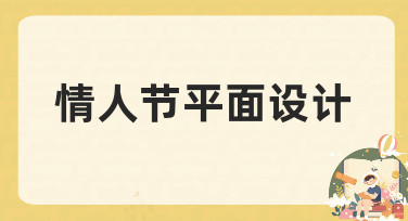 情人节平面设计怎么做？零基础也能学会的实用指南