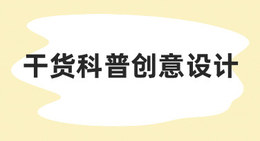 零基础如何做好干货科普创意设计？实用思路与技巧