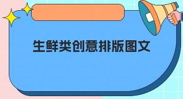 生鲜类创意排版图文：增强品牌曝光与吸引力的妙招