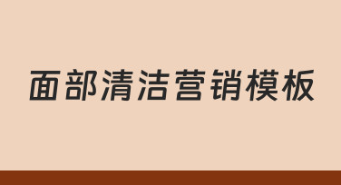 面部清洁营销模板使用指南：快速制作实用宣传素材