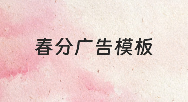 用春分广告模板做宣传，如何快速调整出适合自己品牌的样子