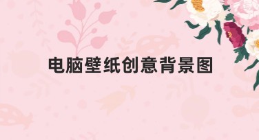 电脑壁纸创意背景图的最佳设计素材推荐指南
