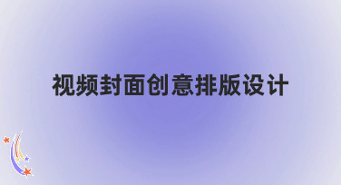 视频封面创意排版设计怎么做？这几种风格模板让你灵感爆发