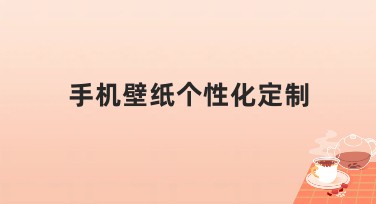 手机壁纸个性化定制：让您的屏幕焕发独特魅力