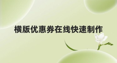横版优惠券在线快速制作，从此优惠不再烦恼