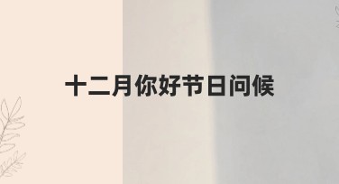 十二月你好节日问候怎么设计出彩？看这里有妙招