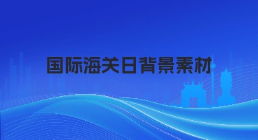 国际海关日背景素材设计（简约、时尚、插画等风格）