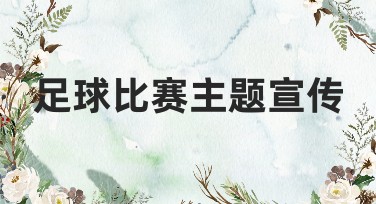 足球比赛主题宣传：创意设计模板盘点，点燃赛事热情