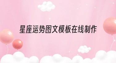 星座运势图文模板在线制作，快速打造属于你的专属个性设计！