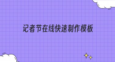 记者节在线快速制作模板，让创意更高效