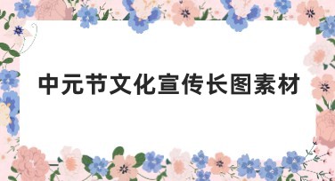 中元节文化宣传长图素材推荐，轻松搞定创意设计