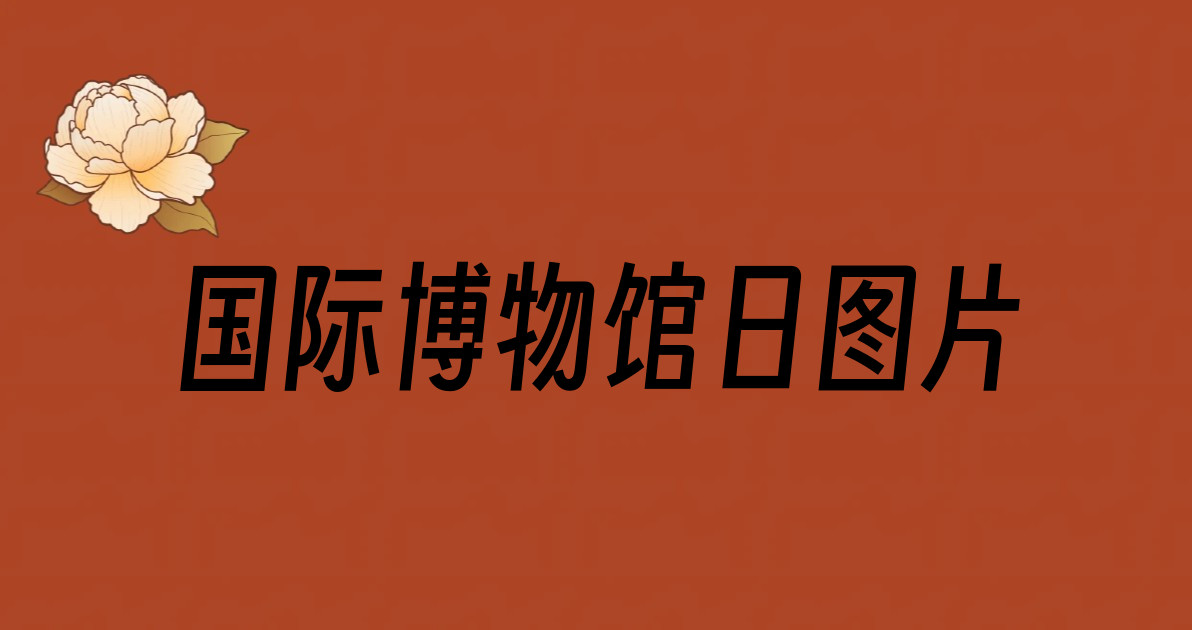 国际博物馆日图片