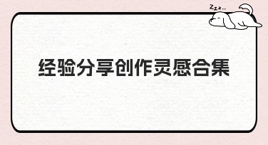 经验分享创作灵感合集：提升设计灵感的新方式