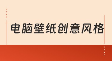 电脑壁纸创意风格：让你的屏幕焕然一新！