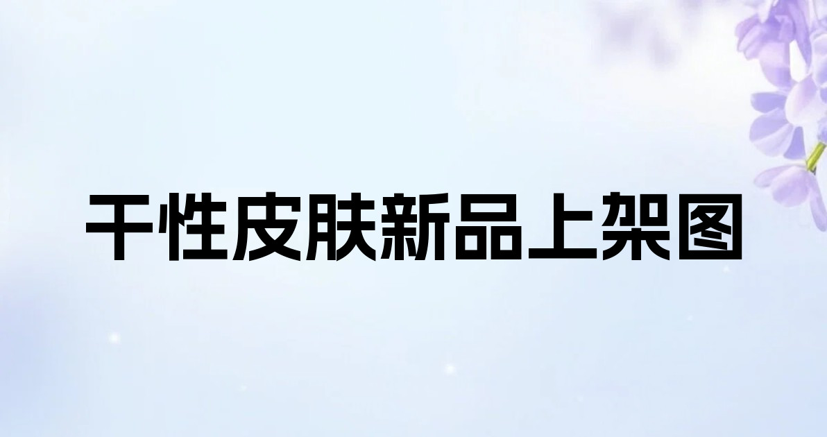 干性皮肤新品上架图