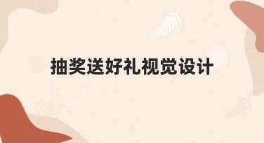 抽奖送好礼视觉设计，助力宣传更高效