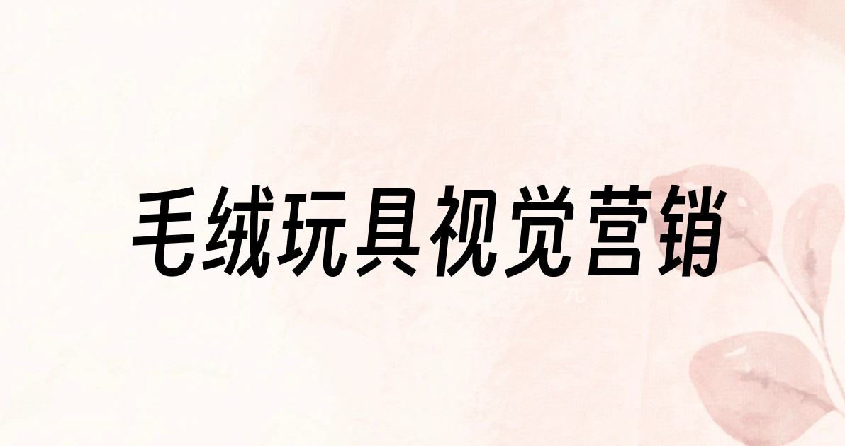 毛绒玩具视觉营销