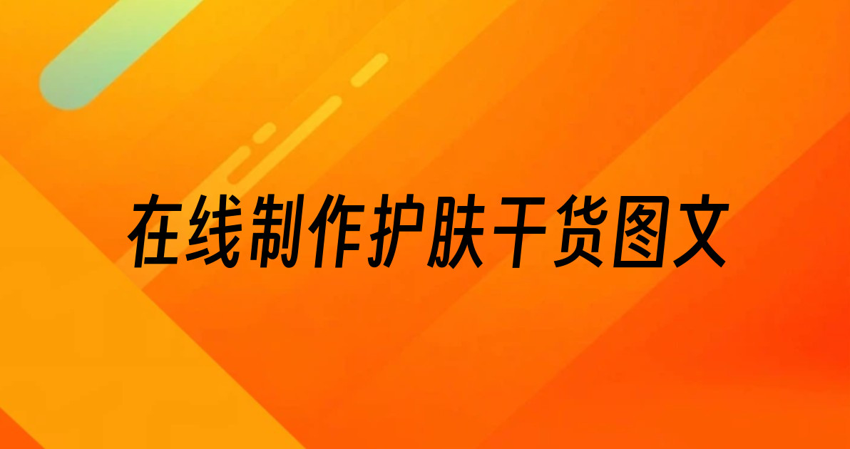 在线制作护肤干货图文