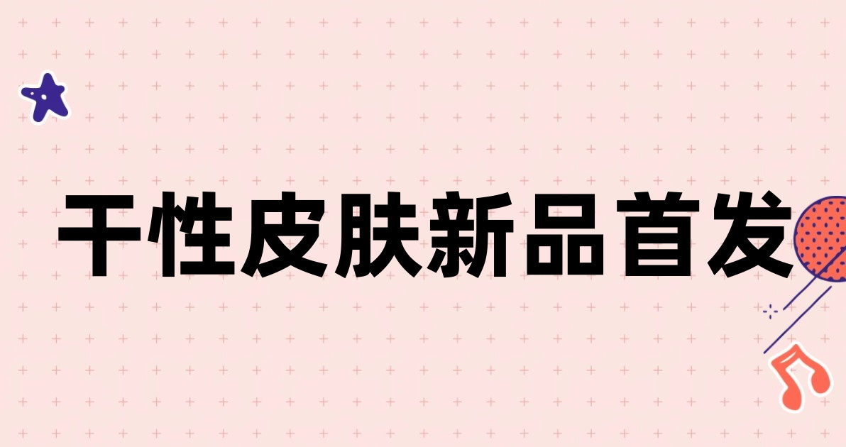 干性皮肤新品首发