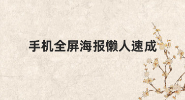 零基础也能5分钟搞定：手机全屏海报懒人速成指南