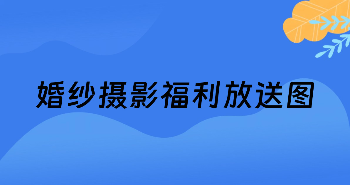 婚纱摄影福利放送图
