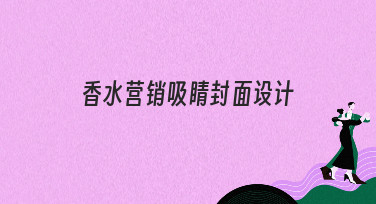 香水营销吸睛封面设计怎么做？这几种风格模板直接套用超省心