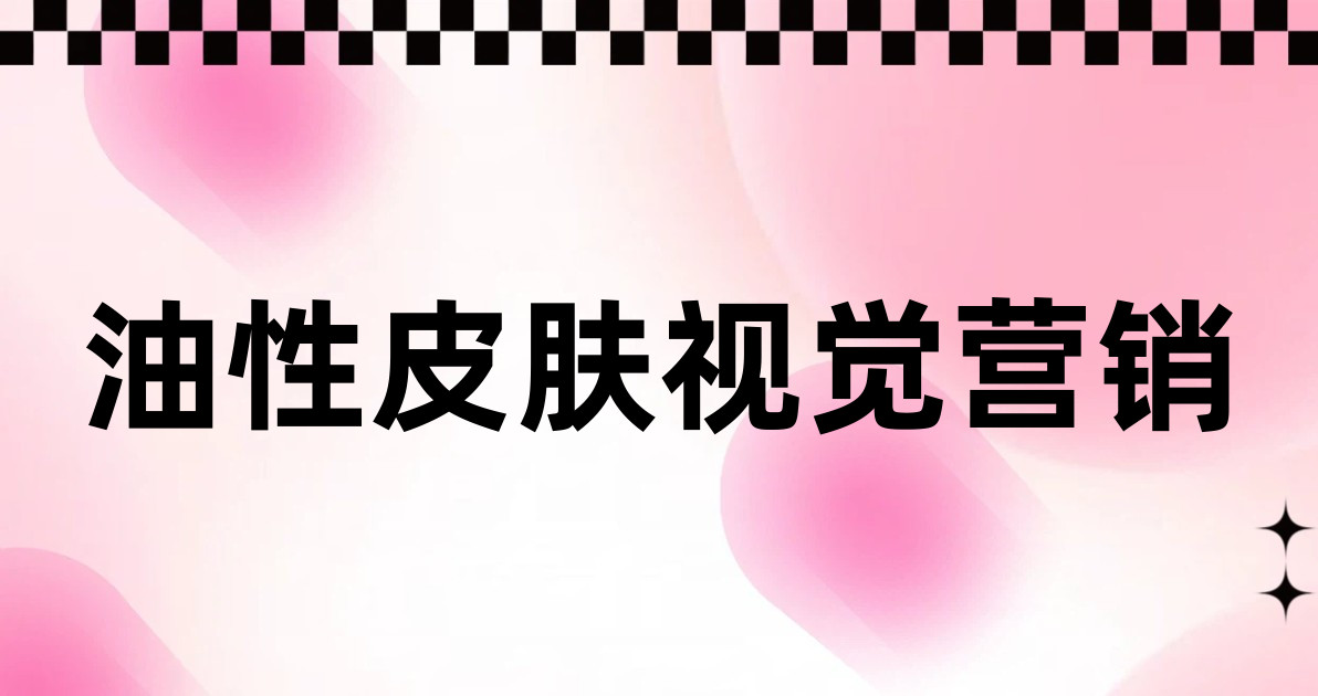 油性皮肤视觉营销